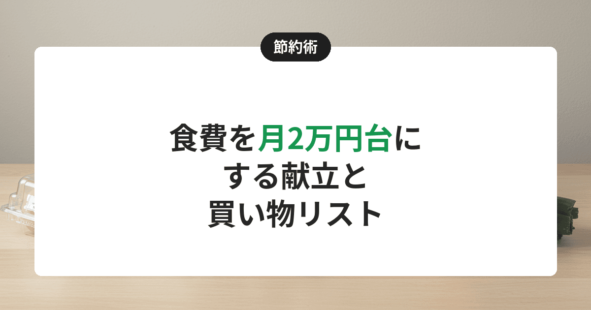 【2026年】一人暮らしの食費を月2万円台にする献立と買い物リスト|無理なく自炊