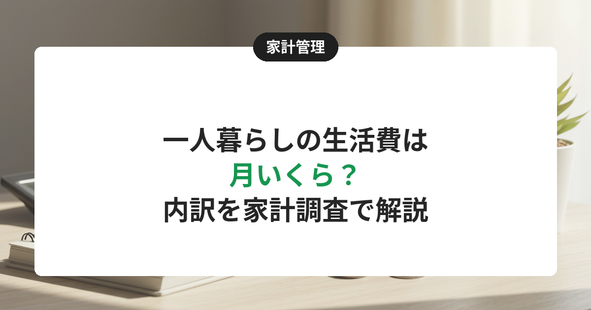 【2026年】一人暮らしの生活費は月いくら?平均169,547円の内訳を家計調査で解説